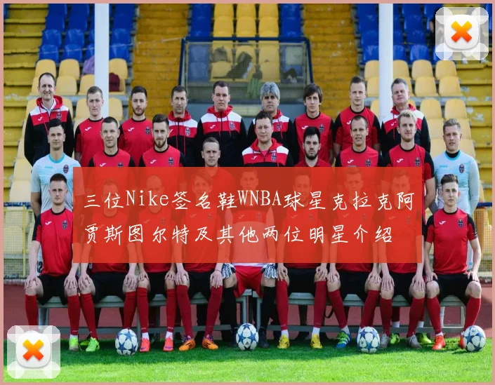 三位Nike签名鞋WNBA球星克拉克阿贾斯图尔特及其他两位明星介绍