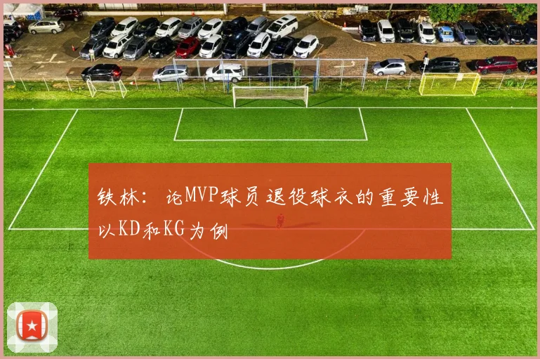 铁林：论MVP球员退役球衣的重要性以KD和KG为例