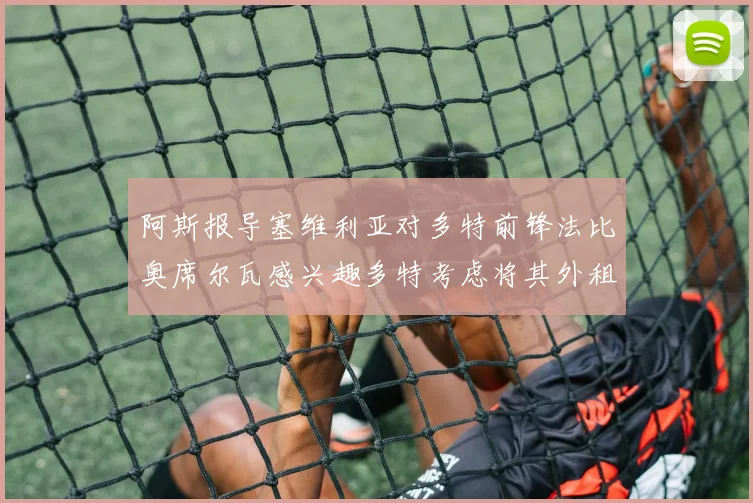 阿斯报导塞维利亚对多特前锋法比奥席尔瓦感兴趣多特考虑将其外租