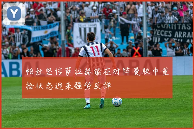 帕杜坚信萨拉赫能在对阵曼联中重拾状态迎来强势反弹